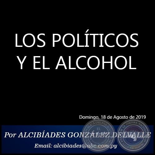 LOS POLTICOS Y EL ALCOHOL - Por ALCIBADES GONZLEZ DELVALLE - Domingo, 18 de Agosto de 2019